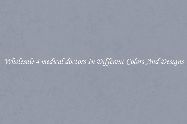 Wholesale 4 medical doctors In Different Colors And Designs