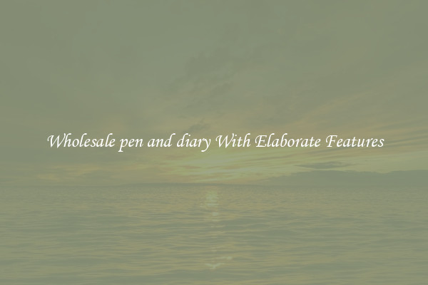Wholesale pen and diary With Elaborate Features
