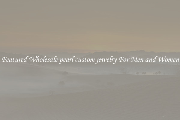 Featured Wholesale pearl custom jewelry For Men and Women