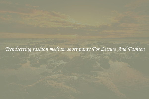Trendsetting fashion medium short pants For Leisure And Fashion