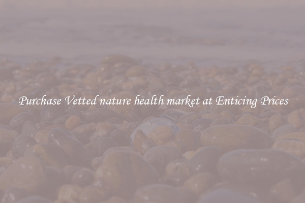 Purchase Vetted nature health market at Enticing Prices