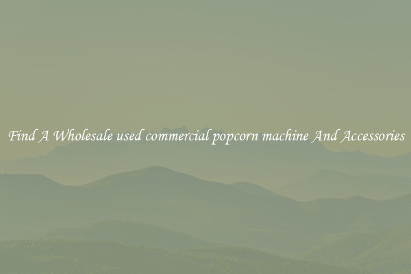 Find A Wholesale used commercial popcorn machine And Accessories