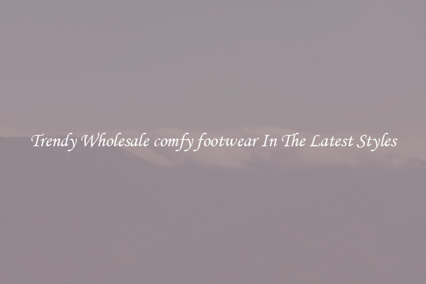 Trendy Wholesale comfy footwear In The Latest Styles
