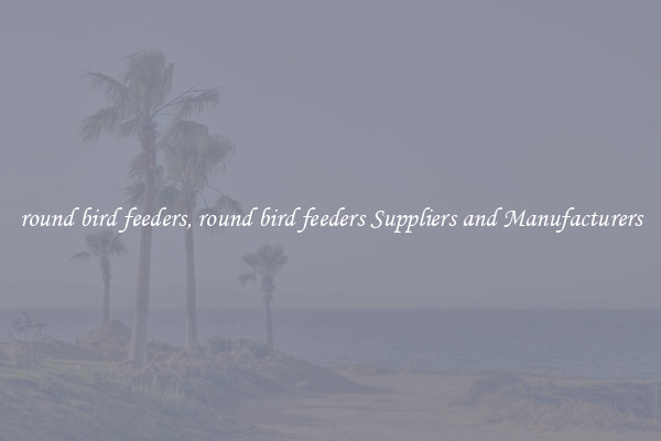 round bird feeders, round bird feeders Suppliers and Manufacturers