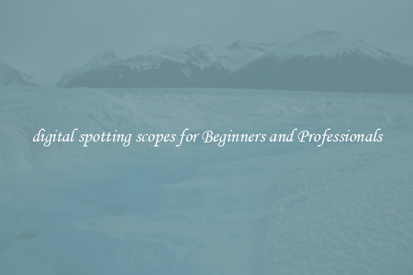 digital spotting scopes for Beginners and Professionals