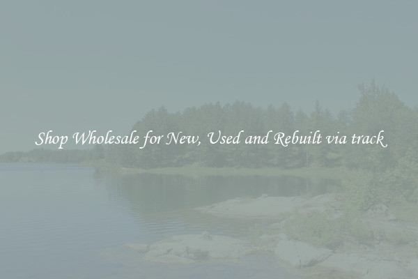 Shop Wholesale for New, Used and Rebuilt via track
