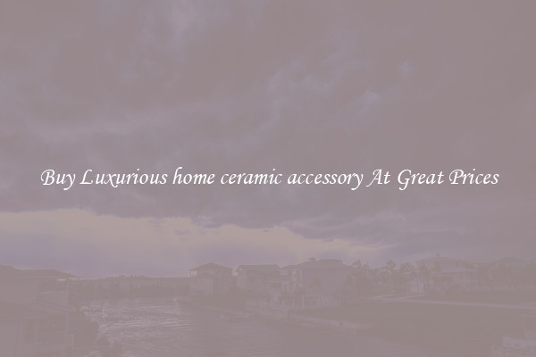 Buy Luxurious home ceramic accessory At Great Prices