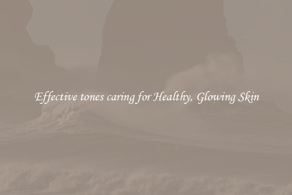 Effective tones caring for Healthy, Glowing Skin