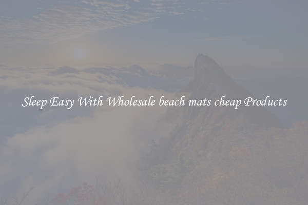 Sleep Easy With Wholesale beach mats cheap Products