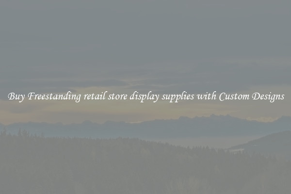 Buy Freestanding retail store display supplies with Custom Designs