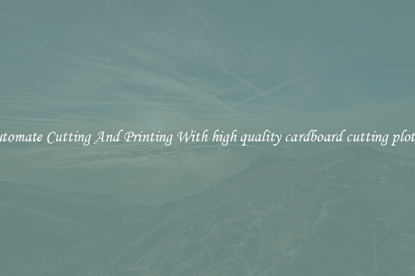 Automate Cutting And Printing With high quality cardboard cutting plotter