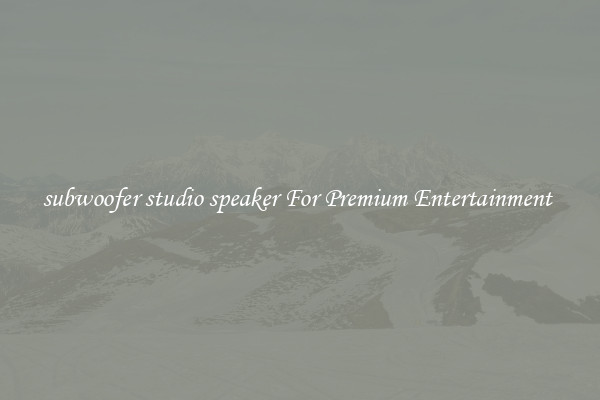 subwoofer studio speaker For Premium Entertainment 
