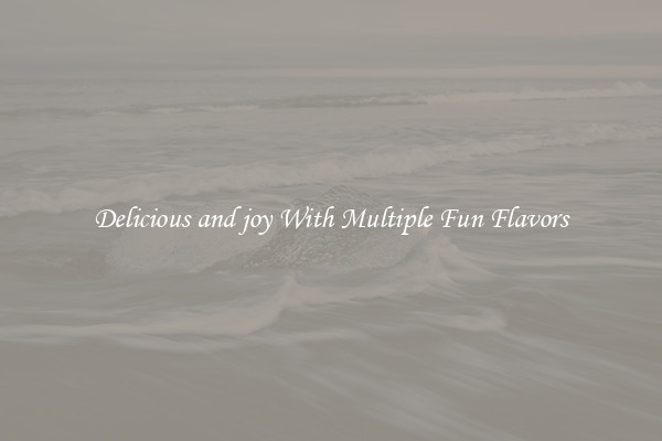 Delicious and joy With Multiple Fun Flavors