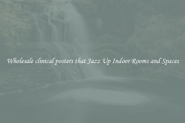 Wholesale clinical posters that Jazz Up Indoor Rooms and Spaces