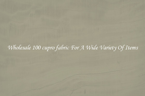 Wholesale 100 cupro fabric For A Wide Variety Of Items