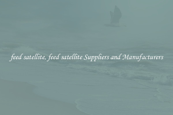 feed satellite, feed satellite Suppliers and Manufacturers
