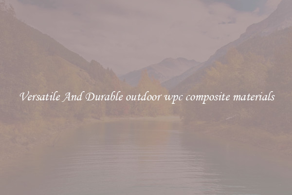 Versatile And Durable outdoor wpc composite materials