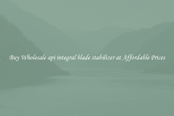 Buy Wholesale api integral blade stabilizer at Affordable Prices