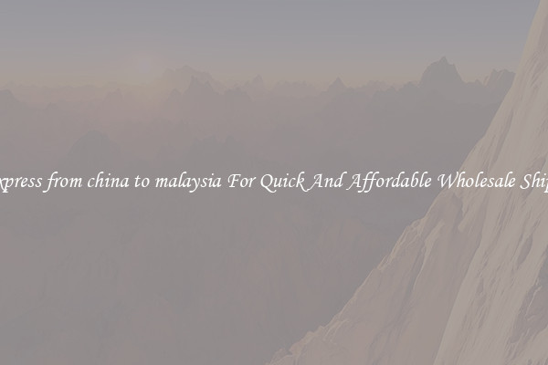 air express from china to malaysia For Quick And Affordable Wholesale Shipping