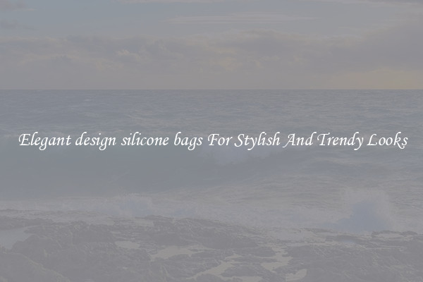 Elegant design silicone bags For Stylish And Trendy Looks