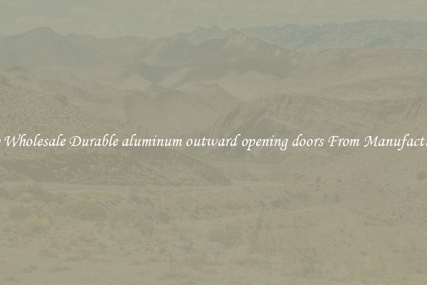 Buy Wholesale Durable aluminum outward opening doors From Manufacturers