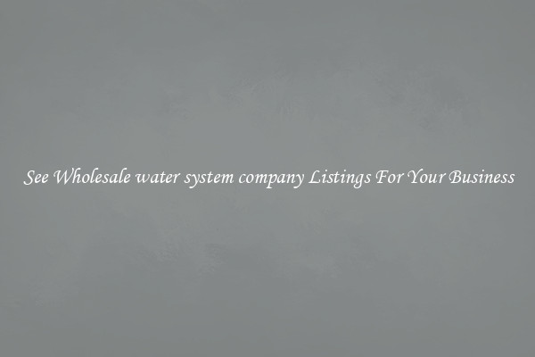 See Wholesale water system company Listings For Your Business