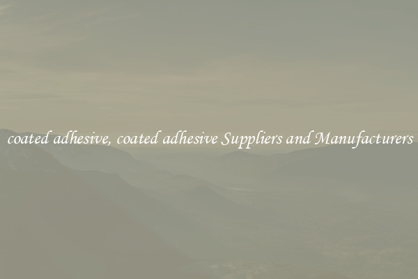 coated adhesive, coated adhesive Suppliers and Manufacturers