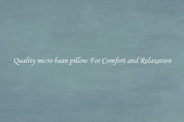Quality micro bean pillow For Comfort and Relaxation