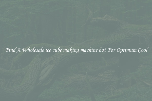 Find A Wholesale ice cube making machine hot For Optimum Cool