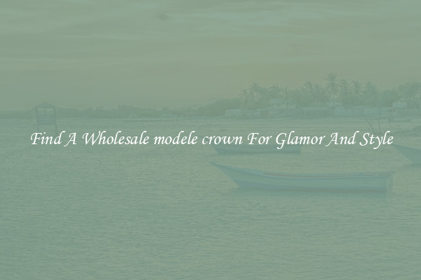 Find A Wholesale modele crown For Glamor And Style
