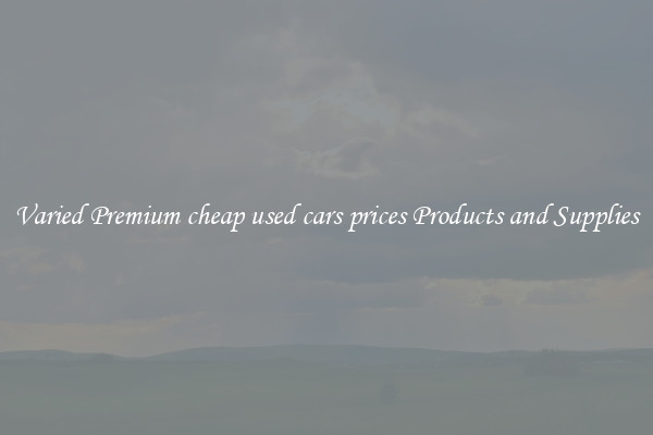 Varied Premium cheap used cars prices Products and Supplies
