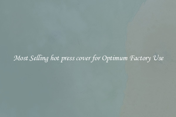 Most Selling hot press cover for Optimum Factory Use