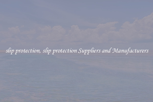 slip protection, slip protection Suppliers and Manufacturers
