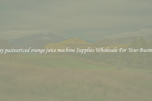 Buy pasteurized orange juice machine Supplies Wholesale For Your Business