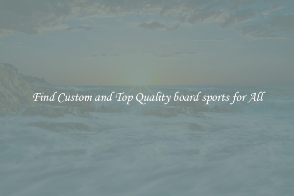 Find Custom and Top Quality board sports for All