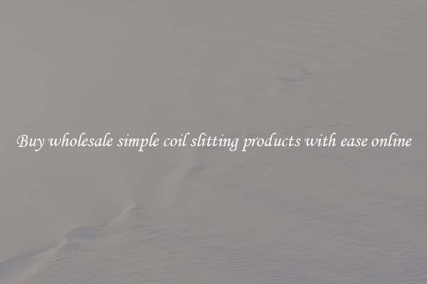 Buy wholesale simple coil slitting products with ease online