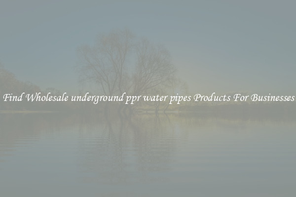 Find Wholesale underground ppr water pipes Products For Businesses