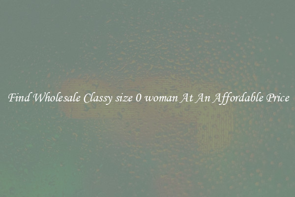 Find Wholesale Classy size 0 woman At An Affordable Price