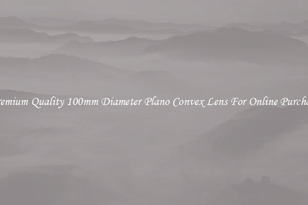 Premium Quality 100mm Diameter Plano Convex Lens For Online Purchase