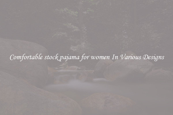 Comfortable stock pajama for women In Various Designs