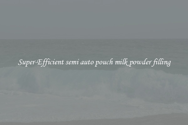 Super-Efficient semi auto pouch milk powder filling