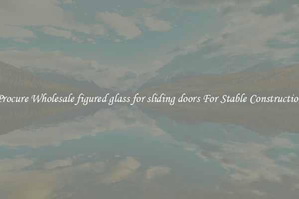 Procure Wholesale figured glass for sliding doors For Stable Construction