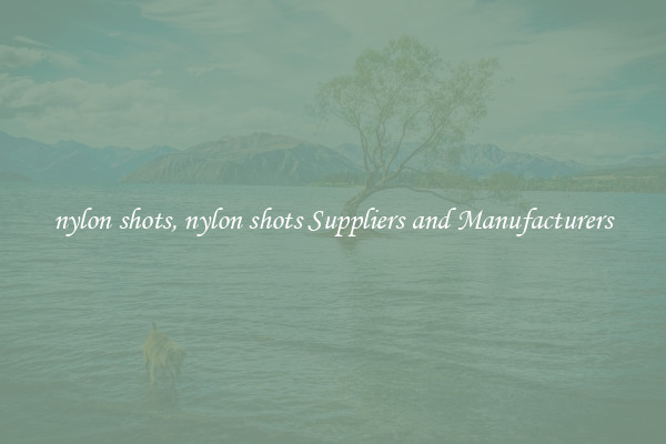 nylon shots, nylon shots Suppliers and Manufacturers
