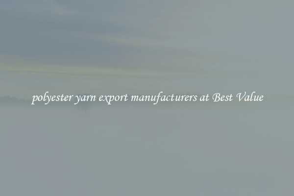 polyester yarn export manufacturers at Best Value