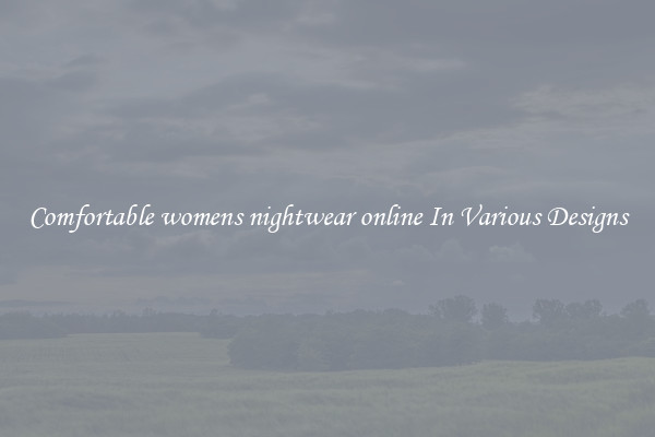 Comfortable womens nightwear online In Various Designs