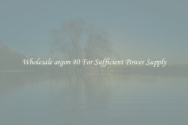 Wholesale argon 40 For Sufficient Power Supply