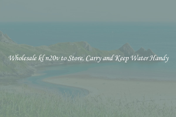 Wholesale kl n20v to Store, Carry and Keep Water Handy