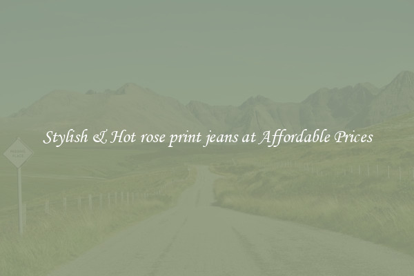 Stylish & Hot rose print jeans at Affordable Prices