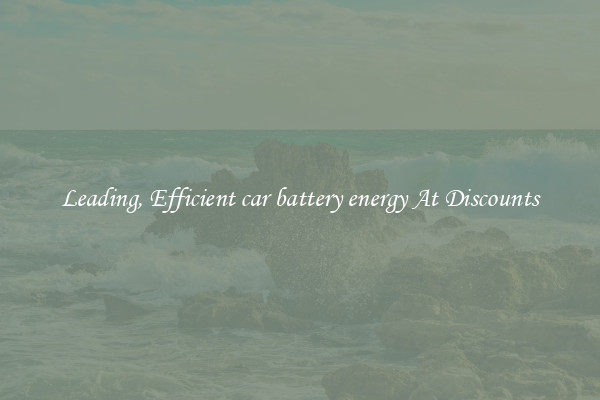 Leading, Efficient car battery energy At Discounts